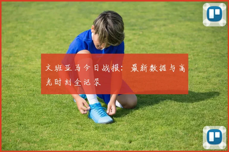 文班亚马今日战报：最新数据与高光时刻全记录