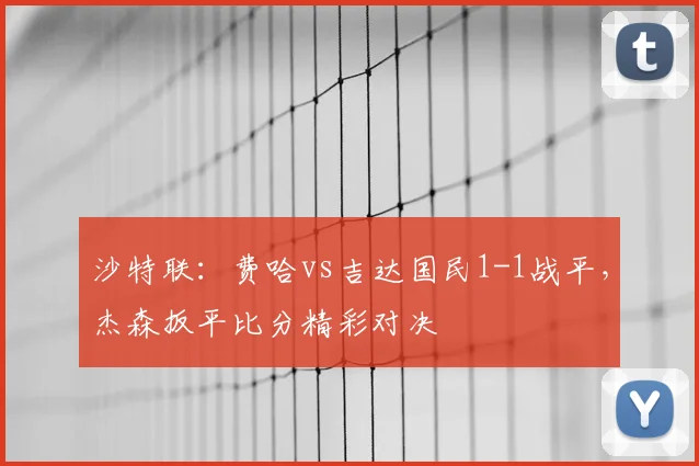 沙特联：费哈vs吉达国民1-1战平，杰森扳平比分精彩对决